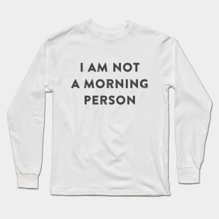 I am Not a Morning Person Long Sleeve T-Shirt